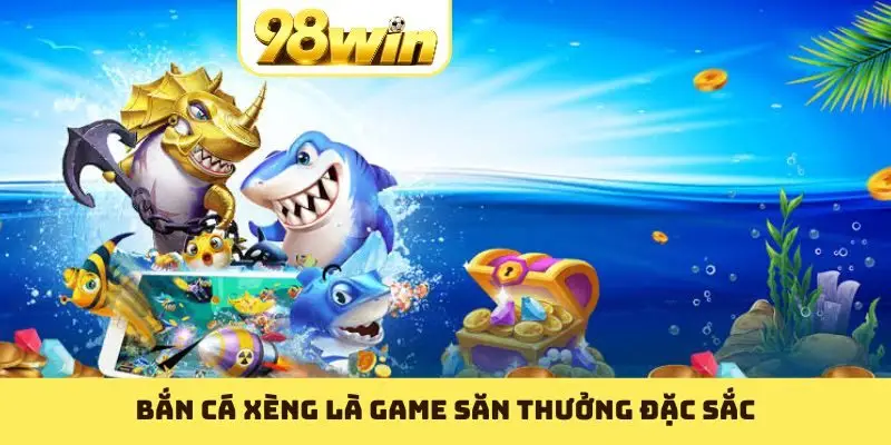 Bắn cá Xèng là game săn thưởng đặc sắc